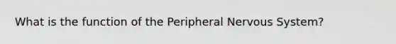 What is the function of the Peripheral Nervous System?