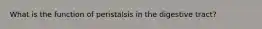 What is the function of peristalsis in the digestive tract?