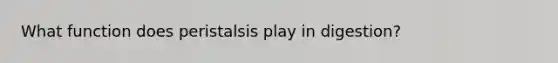 What function does peristalsis play in digestion?