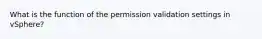 What is the function of the permission validation settings in vSphere?