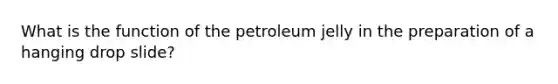 What is the function of the petroleum jelly in the preparation of a hanging drop slide?