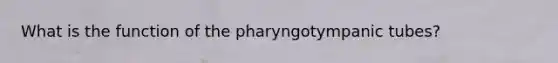 What is the function of the pharyngotympanic tubes?