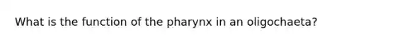 What is the function of the pharynx in an oligochaeta?