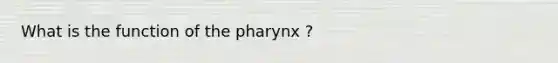 What is the function of the pharynx ?