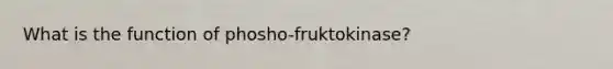 What is the function of phosho-fruktokinase?