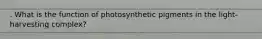 . What is the function of photosynthetic pigments in the light-harvesting complex?