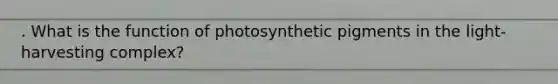 . What is the function of photosynthetic pigments in the light-harvesting complex?