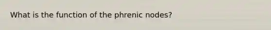 What is the function of the phrenic nodes?