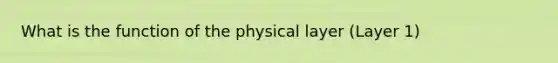 What is the function of the physical layer (Layer 1)