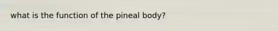 what is the function of the pineal body?