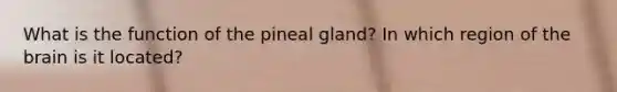 What is the function of the pineal gland? In which region of <a href='https://www.questionai.com/knowledge/kLMtJeqKp6-the-brain' class='anchor-knowledge'>the brain</a> is it located?