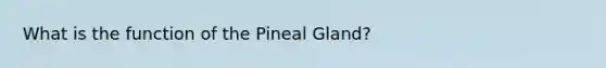 What is the function of the Pineal Gland?