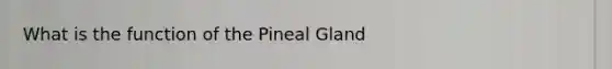 What is the function of the Pineal Gland