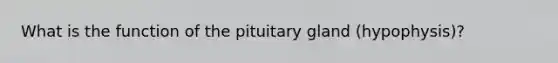 What is the function of the pituitary gland (hypophysis)?