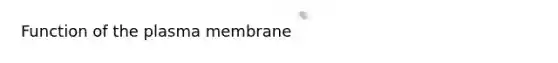 Function of the plasma membrane