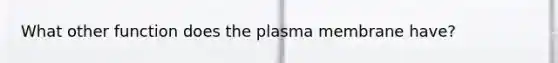 What other function does the plasma membrane have?