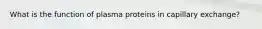 What is the function of plasma proteins in capillary exchange?