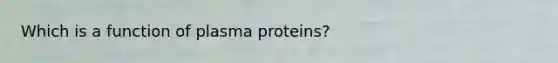 Which is a function of plasma proteins?