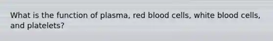 What is the function of plasma, red blood cells, white blood cells, and platelets?