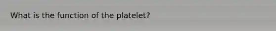 What is the function of the platelet?