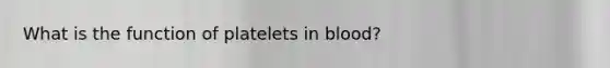 What is the function of platelets in blood?