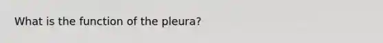 What is the function of the pleura?