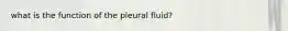 what is the function of the pleural fluid?