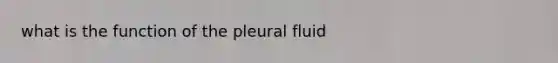 what is the function of the pleural fluid