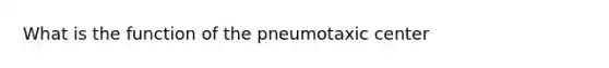 What is the function of the pneumotaxic center