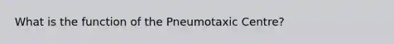 What is the function of the Pneumotaxic Centre?