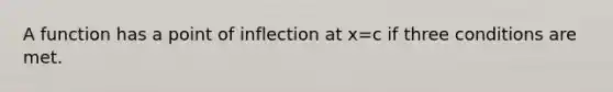 A function has a point of inflection at x=c if three conditions are met.