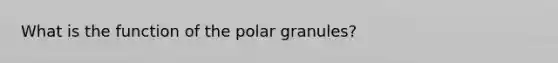 What is the function of the polar granules?