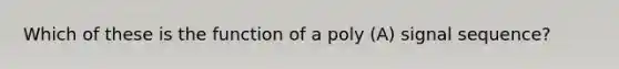 Which of these is the function of a poly (A) signal sequence?