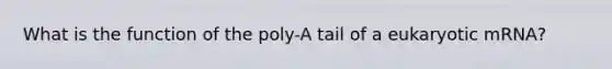 What is the function of the poly-A tail of a eukaryotic mRNA?