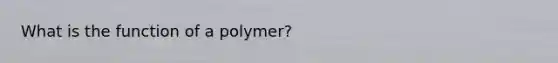 What is the function of a polymer?