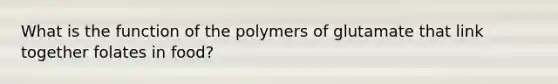 What is the function of the polymers of glutamate that link together folates in food?