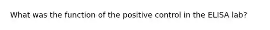 What was the function of the positive control in the ELISA lab?