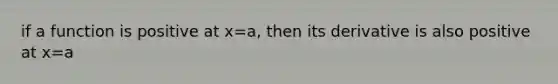 if a function is positive at x=a, then its derivative is also positive at x=a