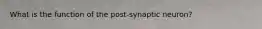 What is the function of the post-synaptic neuron?