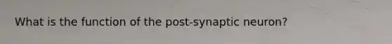 What is the function of the post-synaptic neuron?