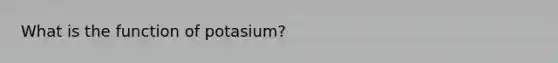 What is the function of potasium?