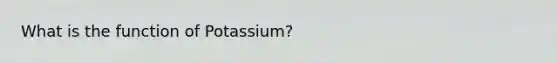 What is the function of Potassium?