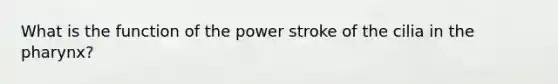 What is the function of the power stroke of the cilia in the pharynx?