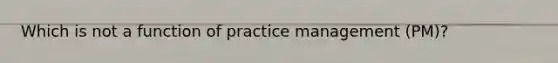 Which is not a function of practice management (PM)?