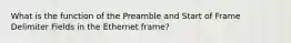 What is the function of the Preamble and Start of Frame Delimiter Fields in the Ethernet frame?