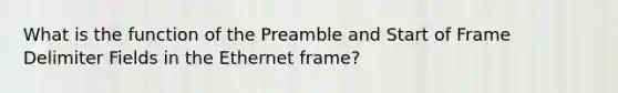 What is the function of the Preamble and Start of Frame Delimiter Fields in the Ethernet frame?