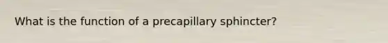 What is the function of a precapillary sphincter?