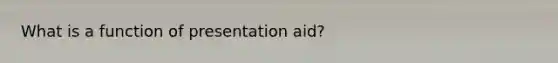 What is a function of presentation aid?