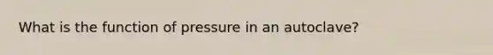 What is the function of pressure in an autoclave?