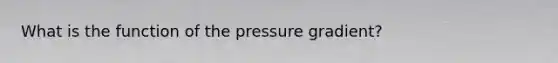 What is the function of the pressure gradient?